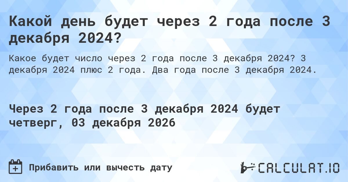 Какой день будет через 2 года после 3 декабря 2024?. 3 декабря 2024 плюс 2 года. Два года после 3 декабря 2024.