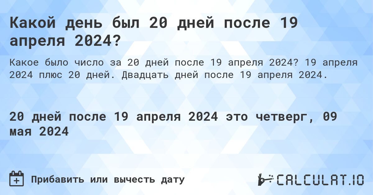 Какой день будет через 20 дней после 19 апреля 2024?. 19 апреля 2024 плюс 20 дней. Двадцать дней после 19 апреля 2024.