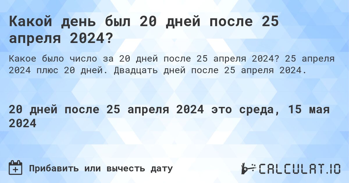 Какой день будет через 20 дней после 25 апреля 2024?. 25 апреля 2024 плюс 20 дней. Двадцать дней после 25 апреля 2024.
