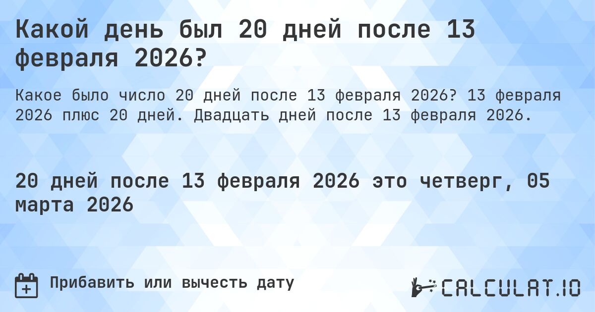 Какой день был 20 дней после 13 февраля 2026?. 13 февраля 2026 плюс 20 дней. Двадцать дней после 13 февраля 2026.