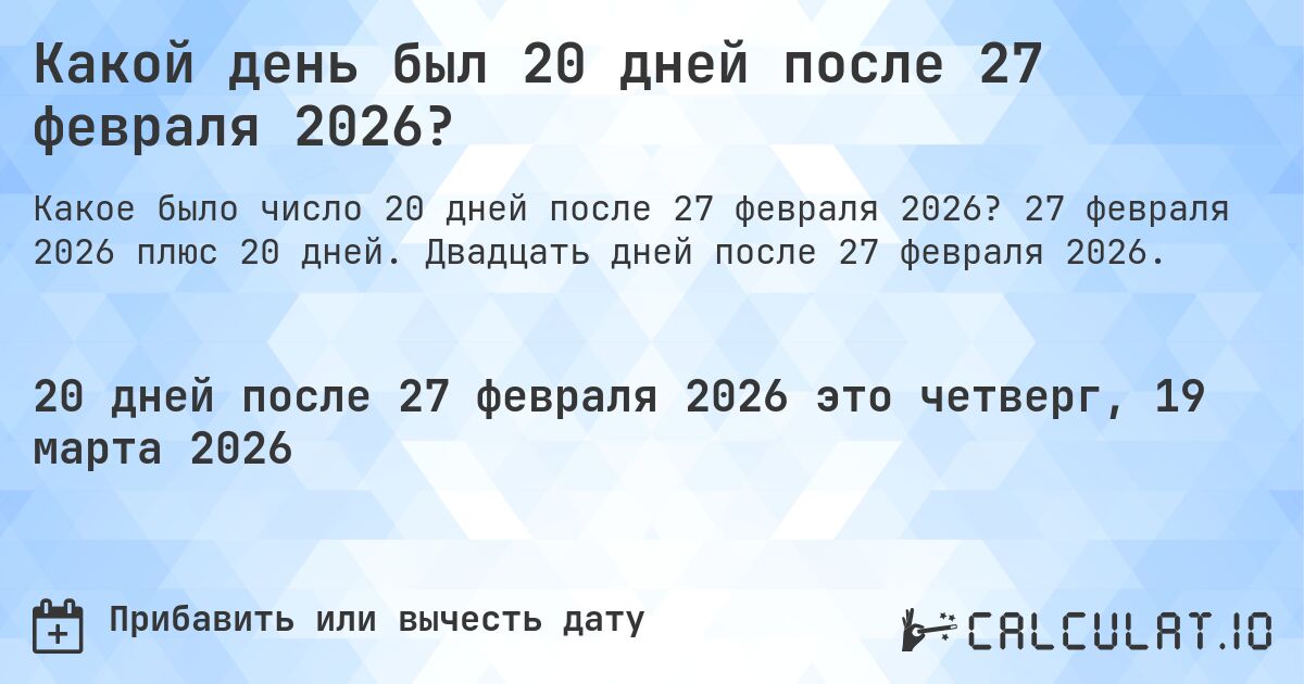 Какой день был 20 дней после 27 февраля 2026?. 27 февраля 2026 плюс 20 дней. Двадцать дней после 27 февраля 2026.