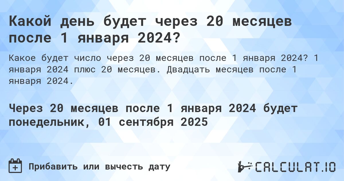 Какой день будет через 20 месяцев после 1 января 2024?. 1 января 2024 плюс 20 месяцев. Двадцать месяцев после 1 января 2024.