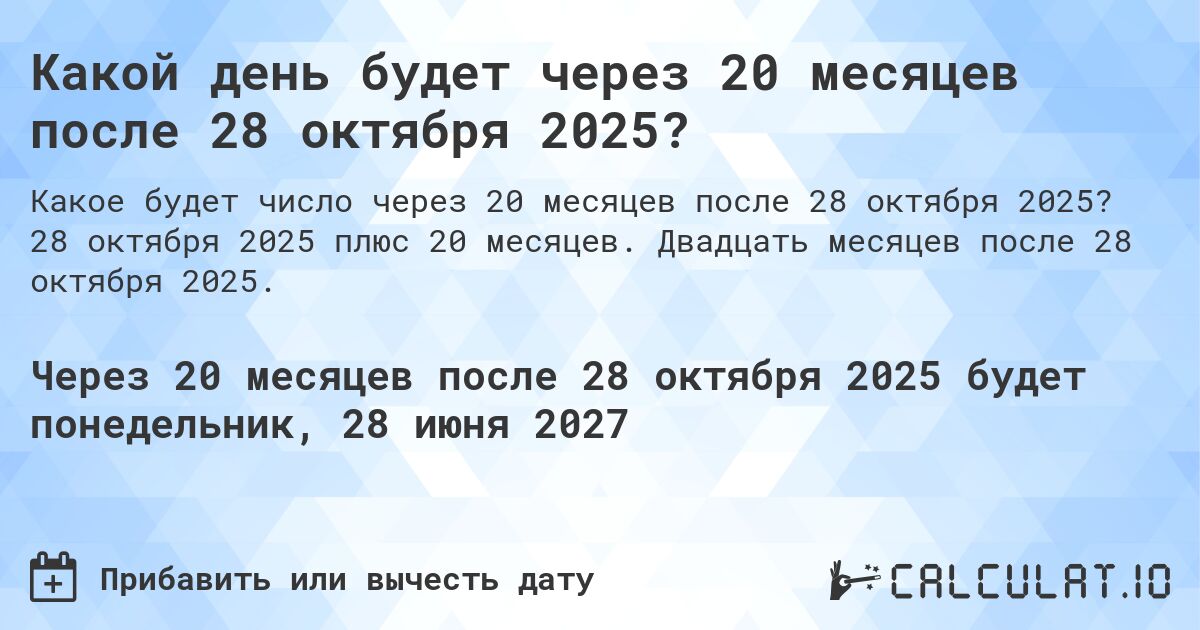 Какой день будет через 20 месяцев после 28 октября 2025?. 28 октября 2025 плюс 20 месяцев. Двадцать месяцев после 28 октября 2025.