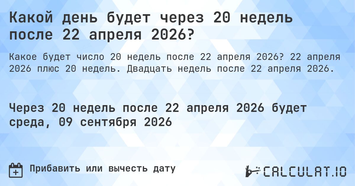 Какой день будет через 20 недель после 22 апреля 2026?. 22 апреля 2026 плюс 20 недель. Двадцать недель после 22 апреля 2026.