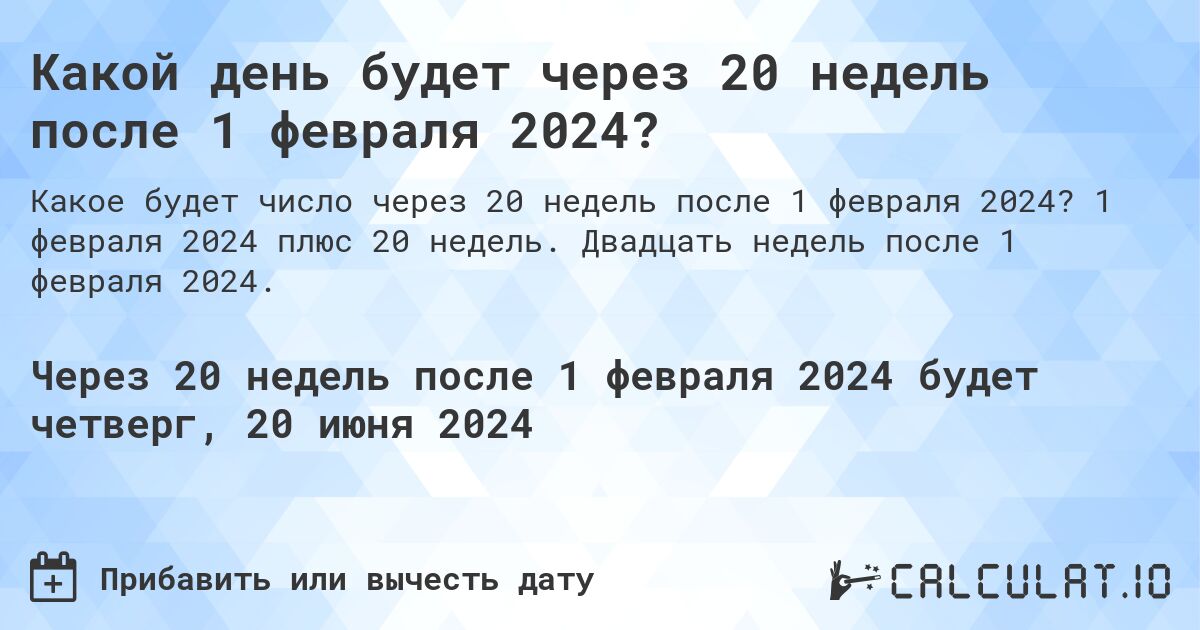 Какой день будет через 20 недель после 1 февраля 2024?. 1 февраля 2024 плюс 20 недель. Двадцать недель после 1 февраля 2024.