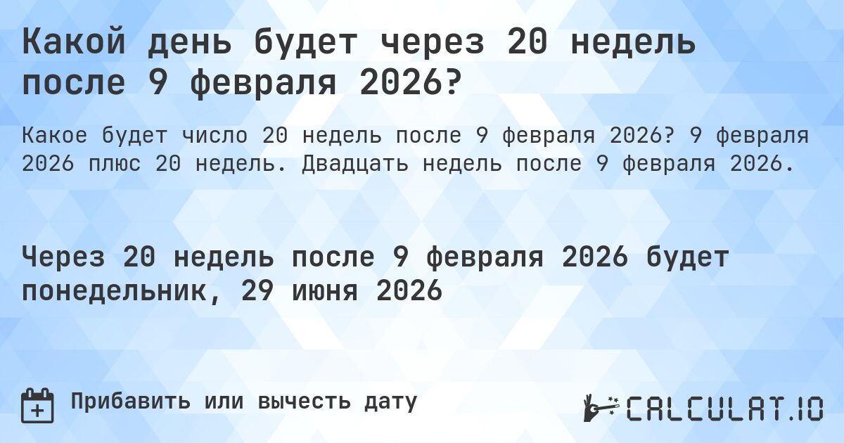 Какой день будет через 20 недель после 9 февраля 2026?. 9 февраля 2026 плюс 20 недель. Двадцать недель после 9 февраля 2026.