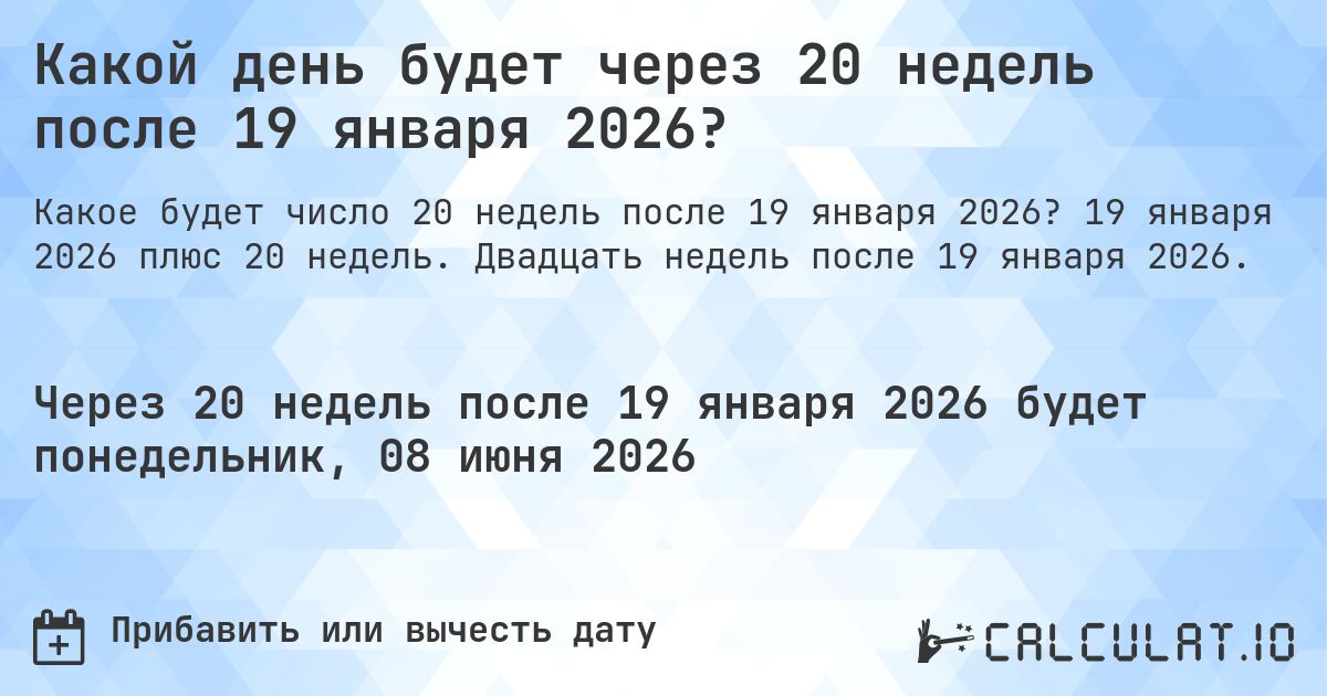 Какой день будет через 20 недель после 19 января 2026?. 19 января 2026 плюс 20 недель. Двадцать недель после 19 января 2026.