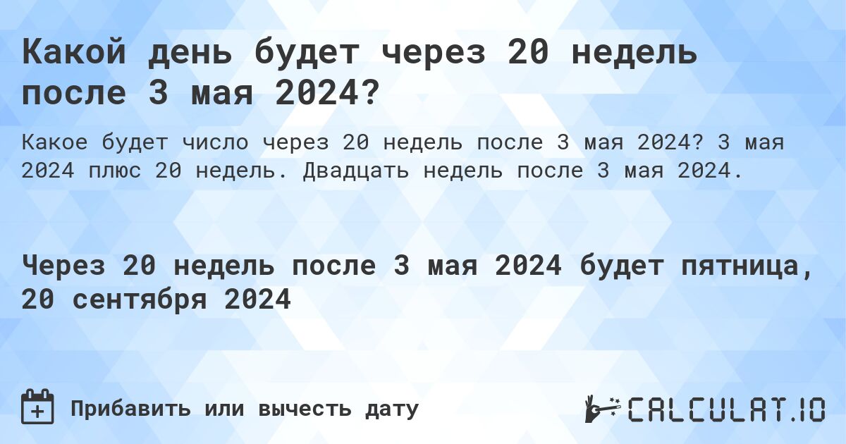 Какой день будет через 20 недель после 3 мая 2024?. 3 мая 2024 плюс 20 недель. Двадцать недель после 3 мая 2024.