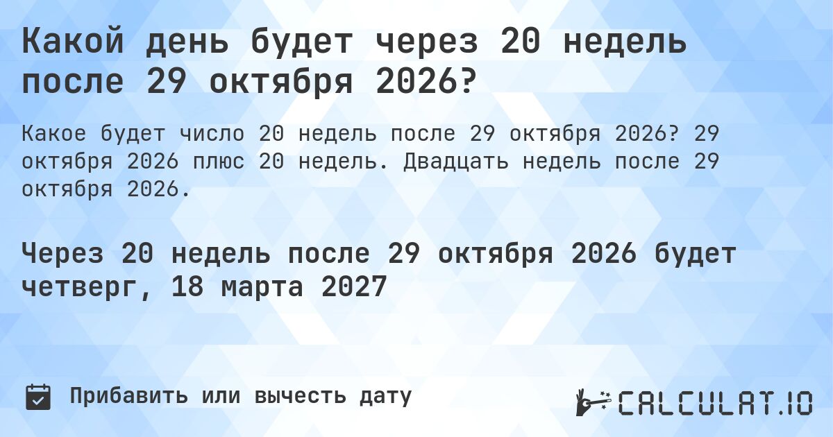 Какой день будет через 20 недель после 29 октября 2026?. 29 октября 2026 плюс 20 недель. Двадцать недель после 29 октября 2026.