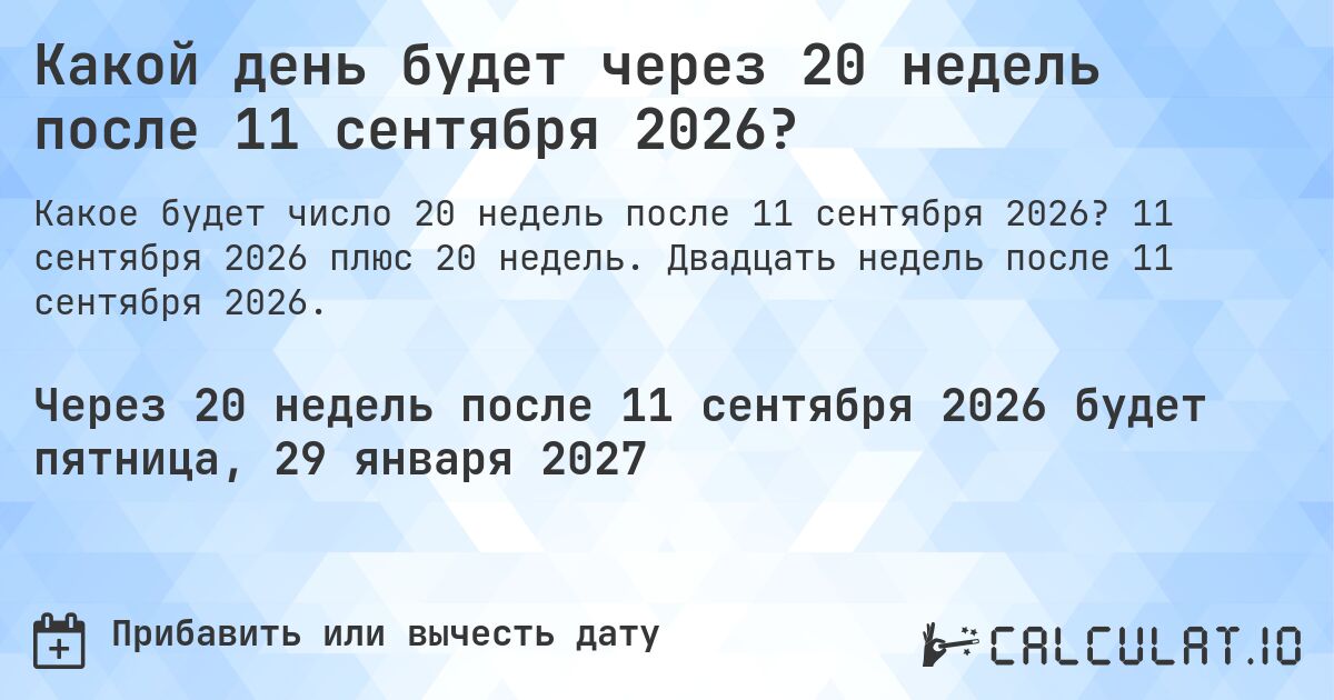 Какой день будет через 20 недель после 11 сентября 2026?. 11 сентября 2026 плюс 20 недель. Двадцать недель после 11 сентября 2026.