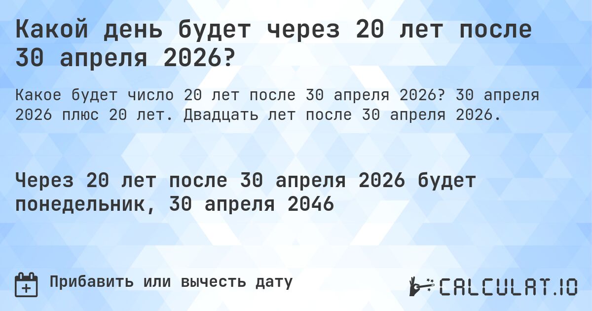 Какой день будет через 20 лет после 30 апреля 2026?. 30 апреля 2026 плюс 20 лет. Двадцать лет после 30 апреля 2026.