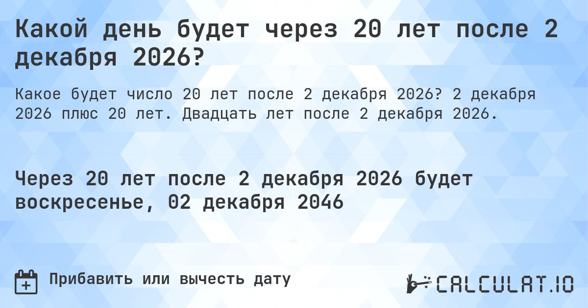 Какой день будет через 20 лет после 2 декабря 2026?. 2 декабря 2026 плюс 20 лет. Двадцать лет после 2 декабря 2026.