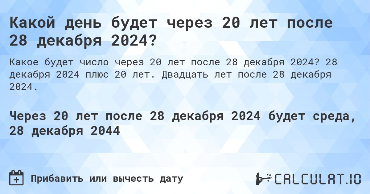 Какой день будет через 20 лет после 28 декабря 2024?. 28 декабря 2024 плюс 20 лет. Двадцать лет после 28 декабря 2024.