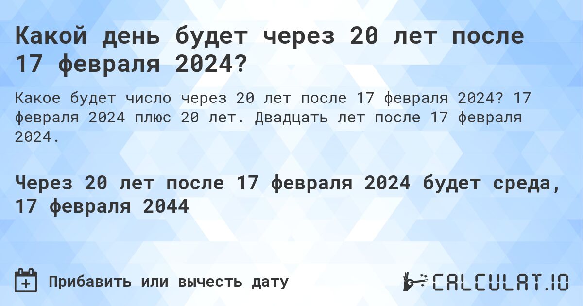 Какой день будет через 20 лет после 17 февраля 2024?. 17 февраля 2024 плюс 20 лет. Двадцать лет после 17 февраля 2024.