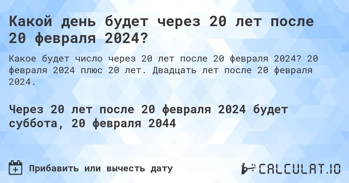 Какой день будет через 20 лет после 20 февраля 2024?. 20 февраля 2024 плюс 20 лет. Двадцать лет после 20 февраля 2024.
