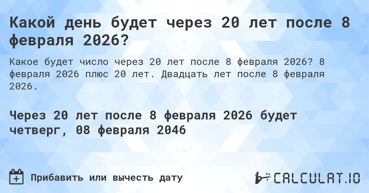 Какой день будет через 20 лет после 8 февраля 2026?. 8 февраля 2026 плюс 20 лет. Двадцать лет после 8 февраля 2026.