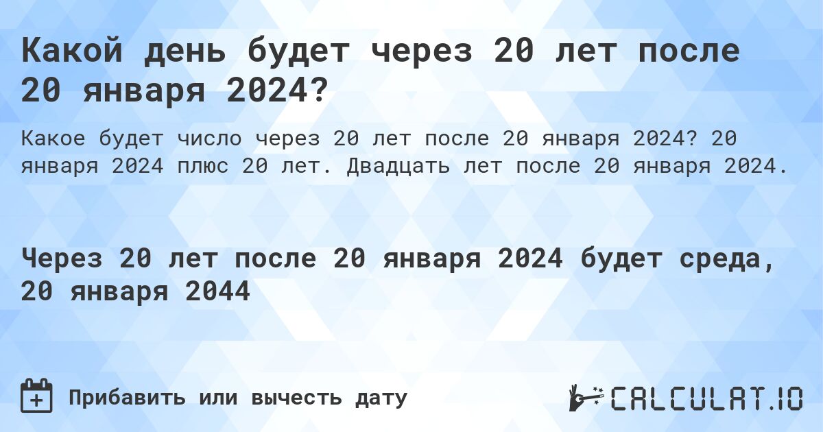 Какой день будет через 20 лет после 20 января 2024?. 20 января 2024 плюс 20 лет. Двадцать лет после 20 января 2024.