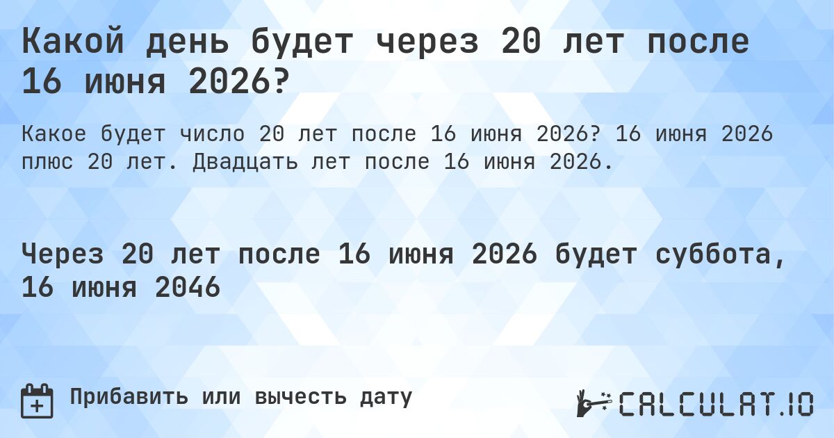 Какой день будет через 20 лет после 16 июня 2026?. 16 июня 2026 плюс 20 лет. Двадцать лет после 16 июня 2026.
