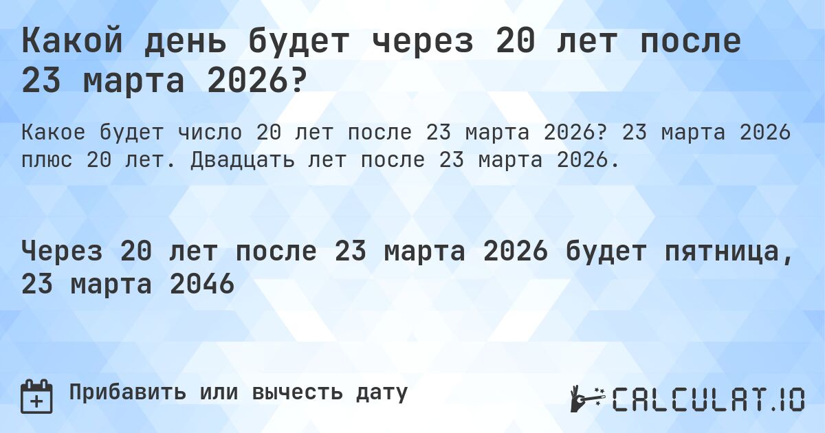 Какой день будет через 20 лет после 23 марта 2026?. 23 марта 2026 плюс 20 лет. Двадцать лет после 23 марта 2026.