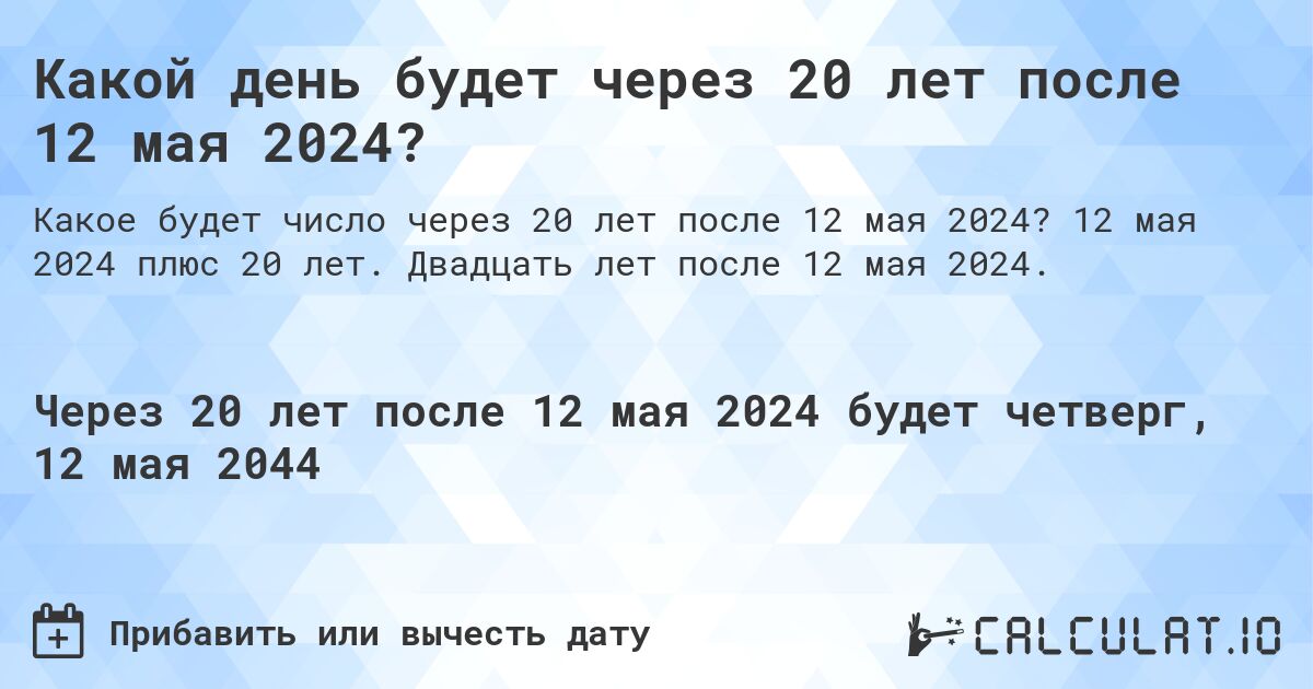 Какой день будет через 20 лет после 12 мая 2024?. 12 мая 2024 плюс 20 лет. Двадцать лет после 12 мая 2024.