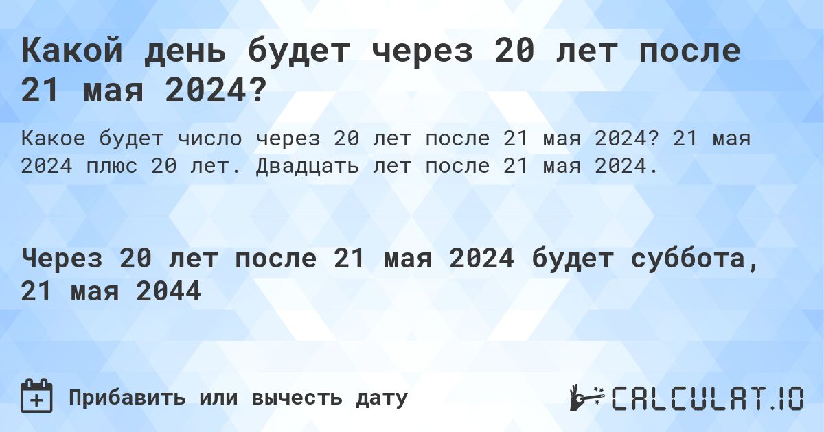 Какой день будет через 20 лет после 21 мая 2024?. 21 мая 2024 плюс 20 лет. Двадцать лет после 21 мая 2024.