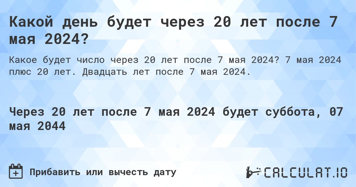 Какой день будет через 20 лет после 7 мая 2024?. 7 мая 2024 плюс 20 лет. Двадцать лет после 7 мая 2024.