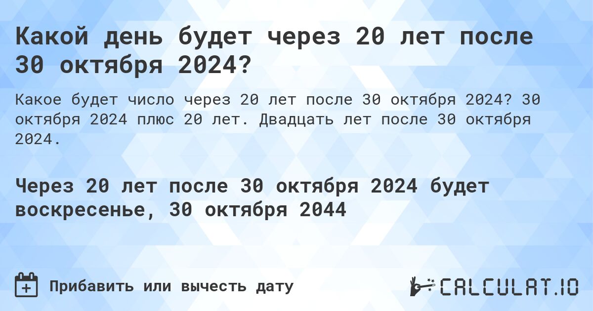 Какой день будет через 20 лет после 30 октября 2024?. 30 октября 2024 плюс 20 лет. Двадцать лет после 30 октября 2024.