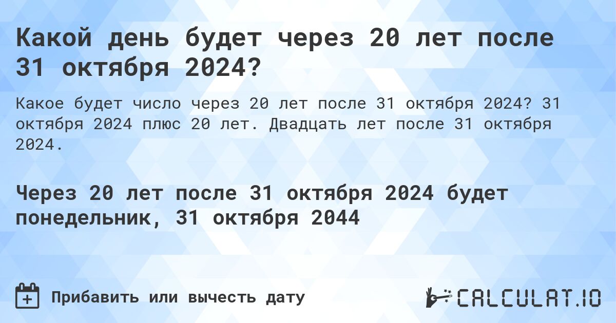 Какой день будет через 20 лет после 31 октября 2024?. 31 октября 2024 плюс 20 лет. Двадцать лет после 31 октября 2024.