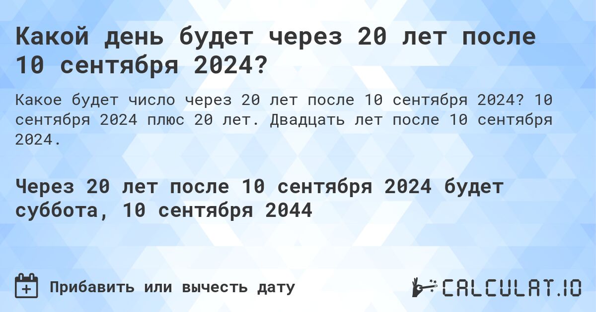 Какой день будет через 20 лет после 10 сентября 2024?. 10 сентября 2024 плюс 20 лет. Двадцать лет после 10 сентября 2024.