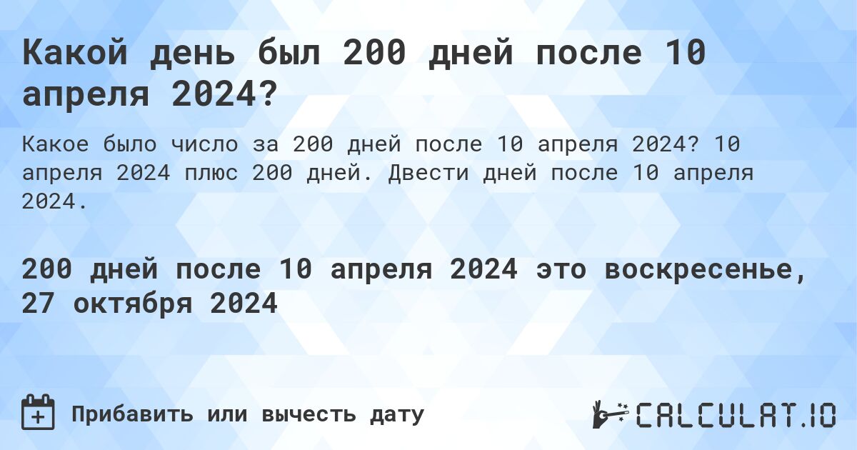 Какой день был 200 дней после 10 апреля 2024?. 10 апреля 2024 плюс 200 дней. Двести дней после 10 апреля 2024.