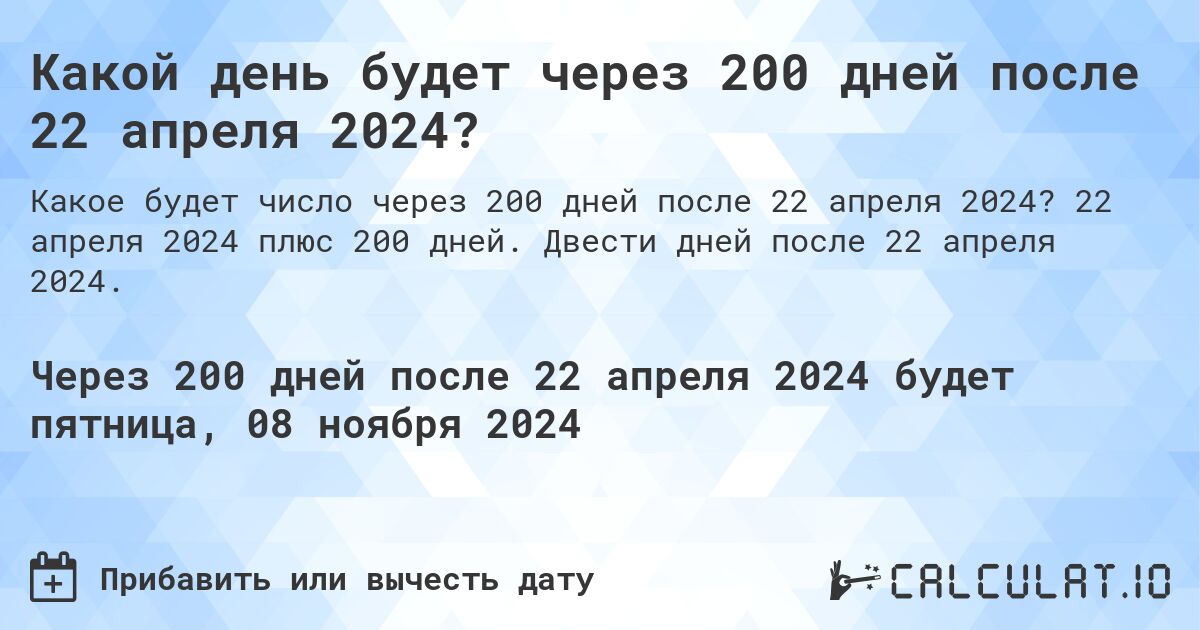 Какой день будет через 200 дней после 22 апреля 2024?. 22 апреля 2024 плюс 200 дней. Двести дней после 22 апреля 2024.