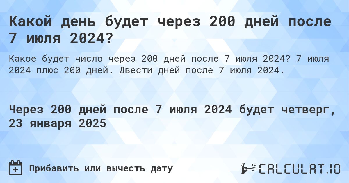 Какой день будет через 200 дней после 7 июля 2024?. 7 июля 2024 плюс 200 дней. Двести дней после 7 июля 2024.