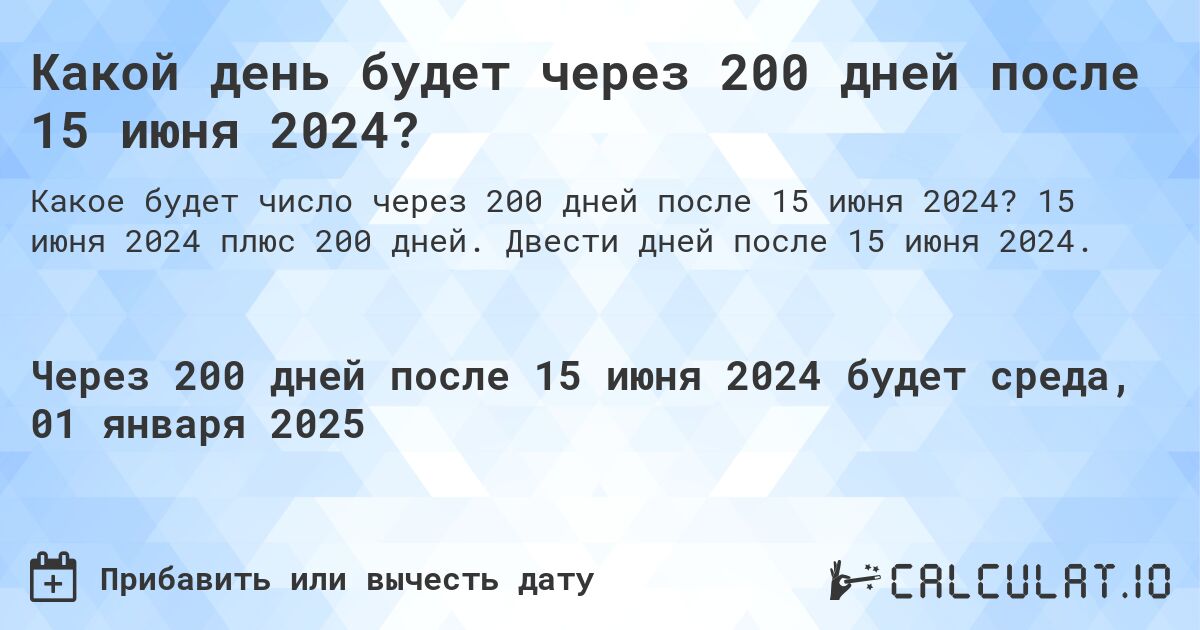 Какой день будет через 200 дней после 15 июня 2024?. 15 июня 2024 плюс 200 дней. Двести дней после 15 июня 2024.