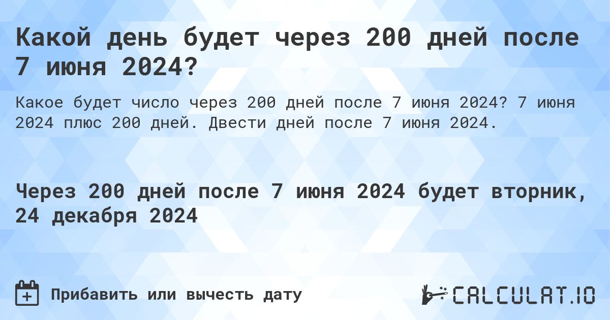 Какой день будет через 200 дней после 7 июня 2024?. 7 июня 2024 плюс 200 дней. Двести дней после 7 июня 2024.