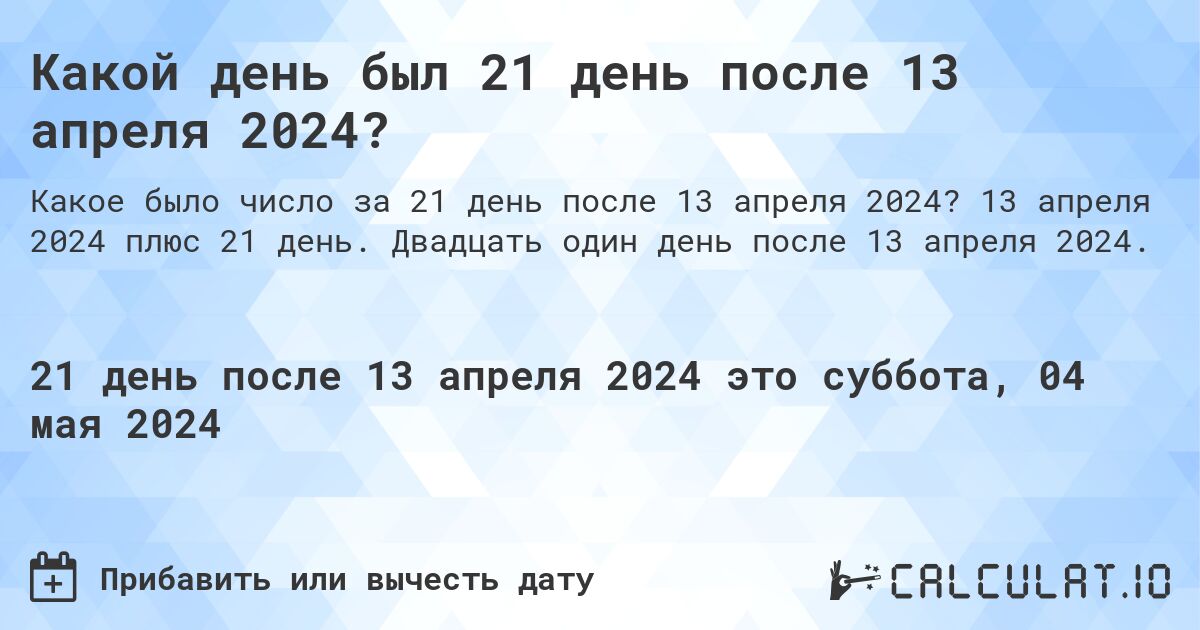 Какой день будет через 21 день после 13 апреля 2024?. 13 апреля 2024 плюс 21 день. Двадцать один день после 13 апреля 2024.