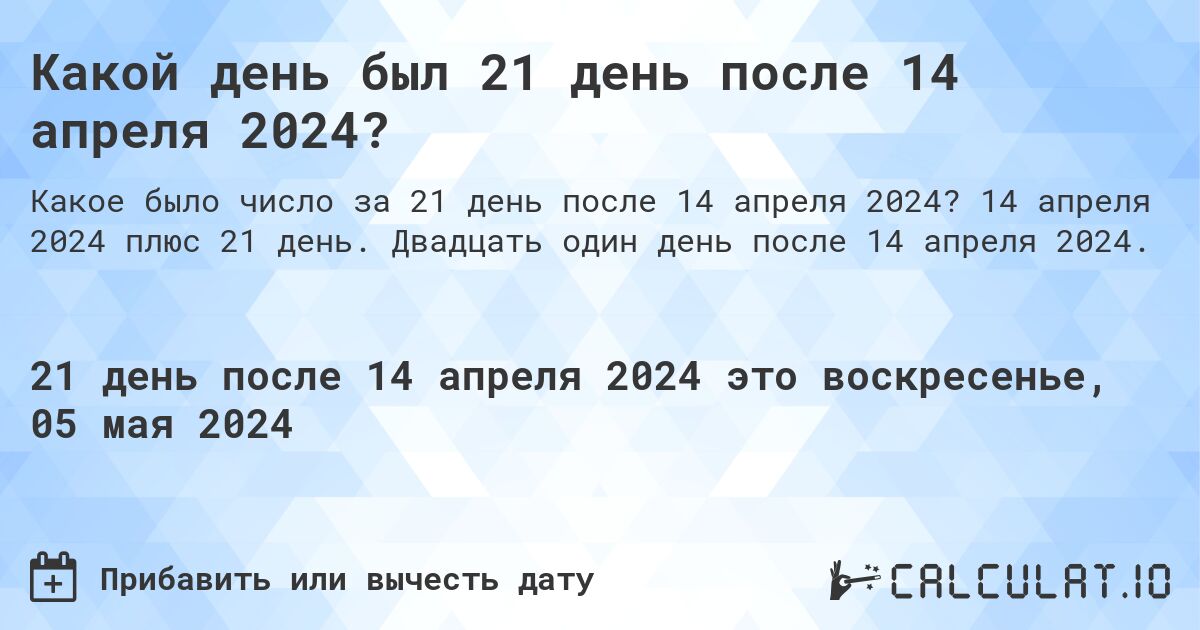 Какой день будет через 21 день после 14 апреля 2024?. 14 апреля 2024 плюс 21 день. Двадцать один день после 14 апреля 2024.