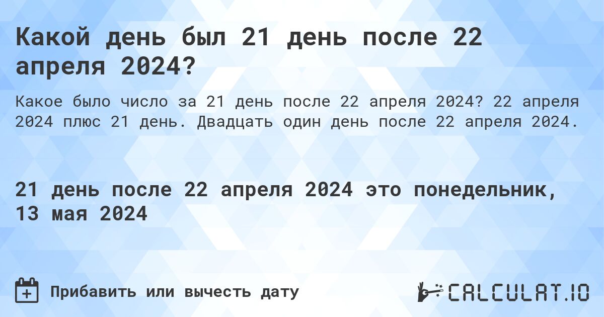 Какой день будет через 21 день после 22 апреля 2024?. 22 апреля 2024 плюс 21 день. Двадцать один день после 22 апреля 2024.