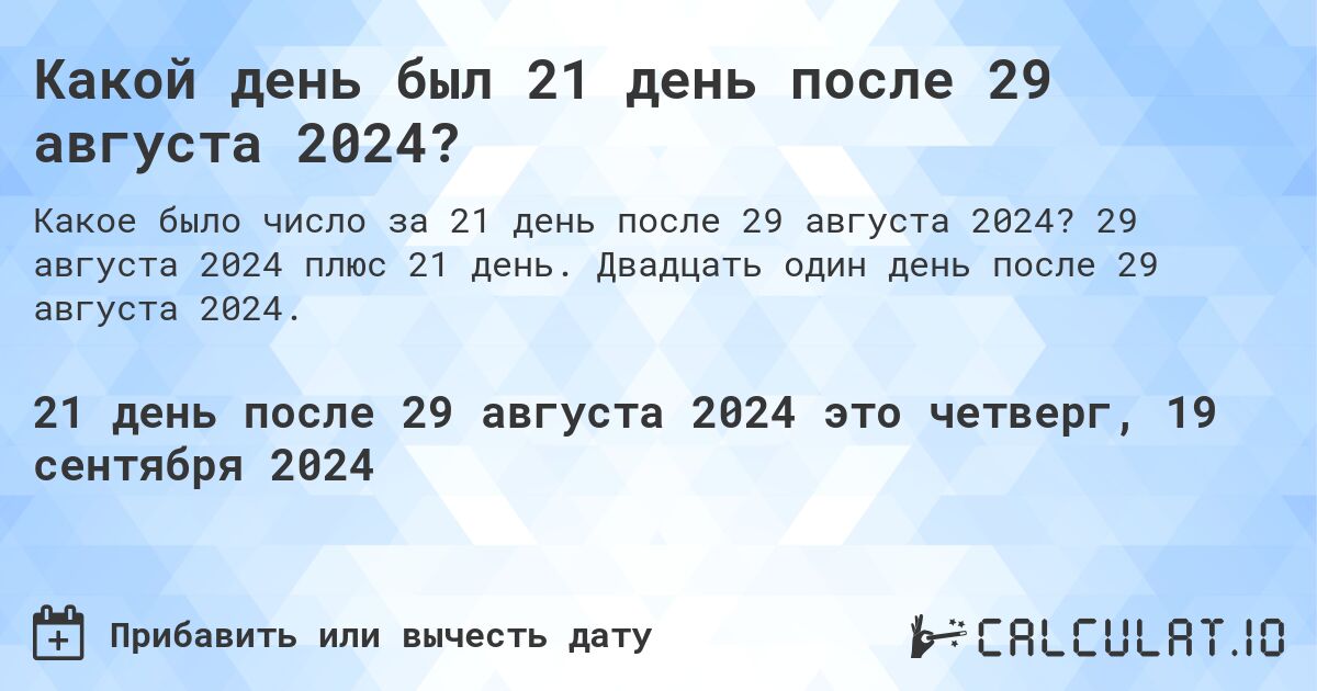 Какой день был 21 день после 29 августа 2024?. 29 августа 2024 плюс 21 день. Двадцать один день после 29 августа 2024.