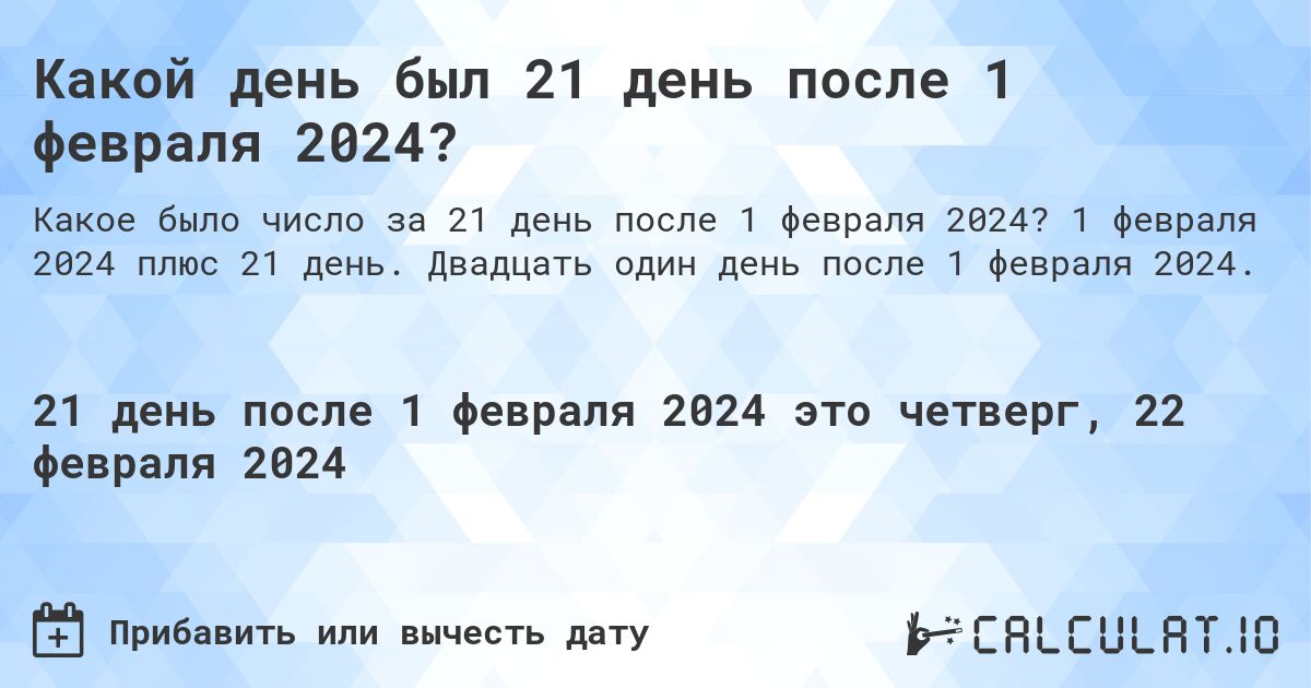 Какой день был 21 день после 1 февраля 2024?. 1 февраля 2024 плюс 21 день. Двадцать один день после 1 февраля 2024.