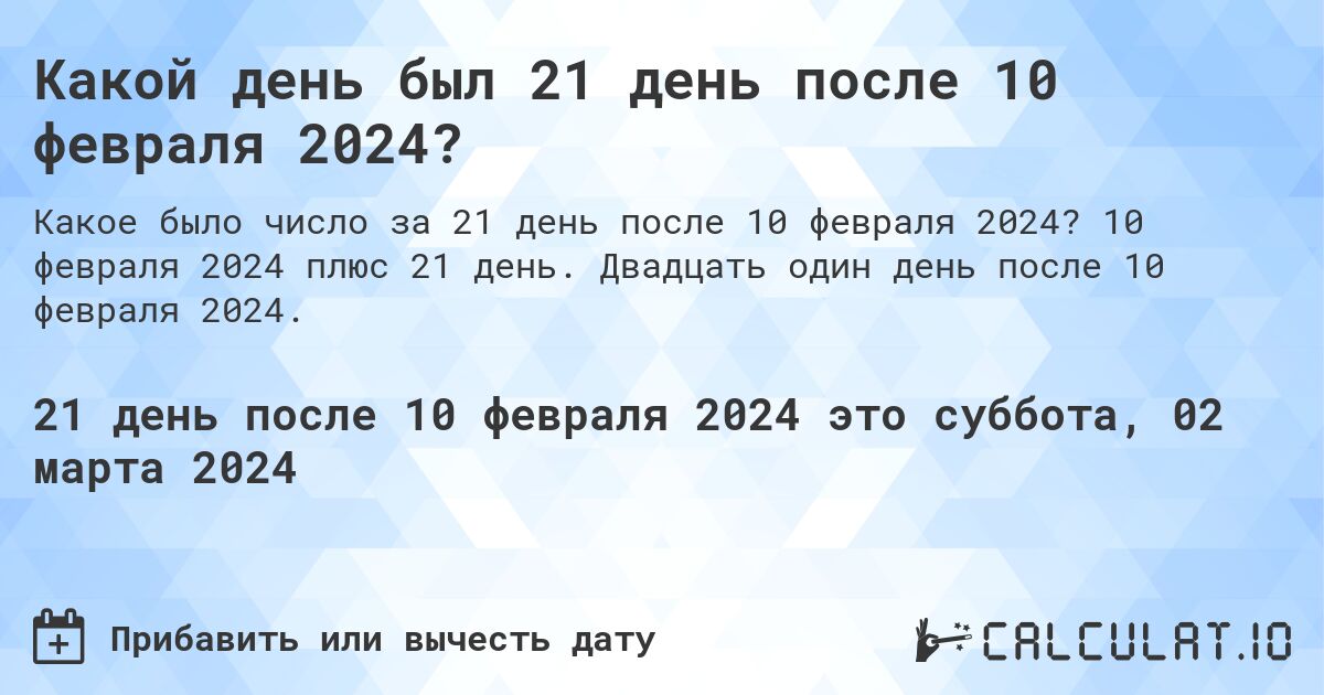 Какой день был 21 день после 10 февраля 2024?. 10 февраля 2024 плюс 21 день. Двадцать один день после 10 февраля 2024.