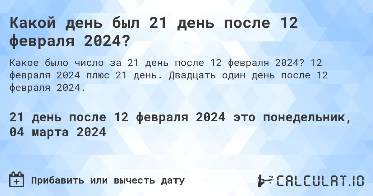 Какой день был 21 день после 12 февраля 2024?. 12 февраля 2024 плюс 21 день. Двадцать один день после 12 февраля 2024.