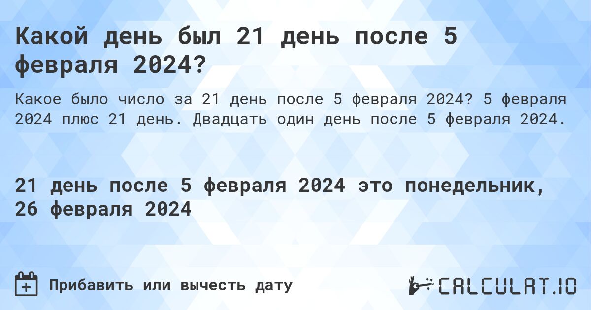 Какой день был 21 день после 5 февраля 2024?. 5 февраля 2024 плюс 21 день. Двадцать один день после 5 февраля 2024.