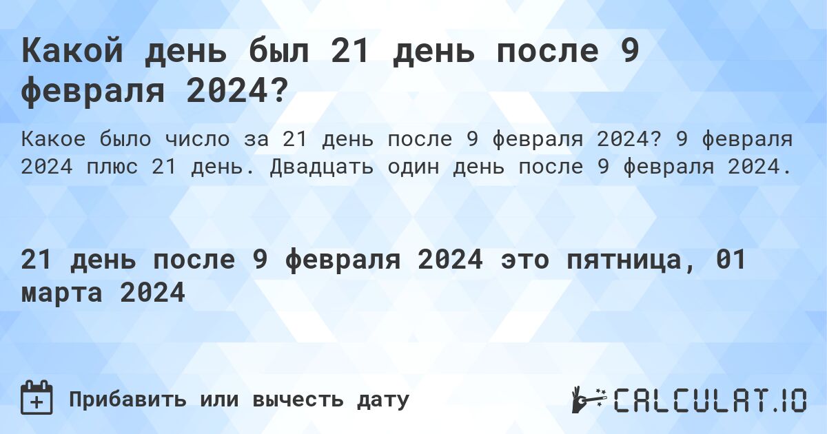 Какой день был 21 день после 9 февраля 2024?. 9 февраля 2024 плюс 21 день. Двадцать один день после 9 февраля 2024.