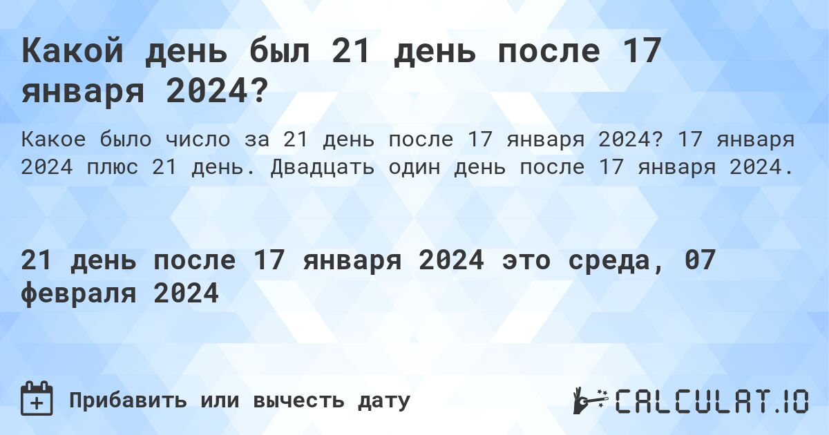 Какой день был 21 день после 17 января 2024?. 17 января 2024 плюс 21 день. Двадцать один день после 17 января 2024.