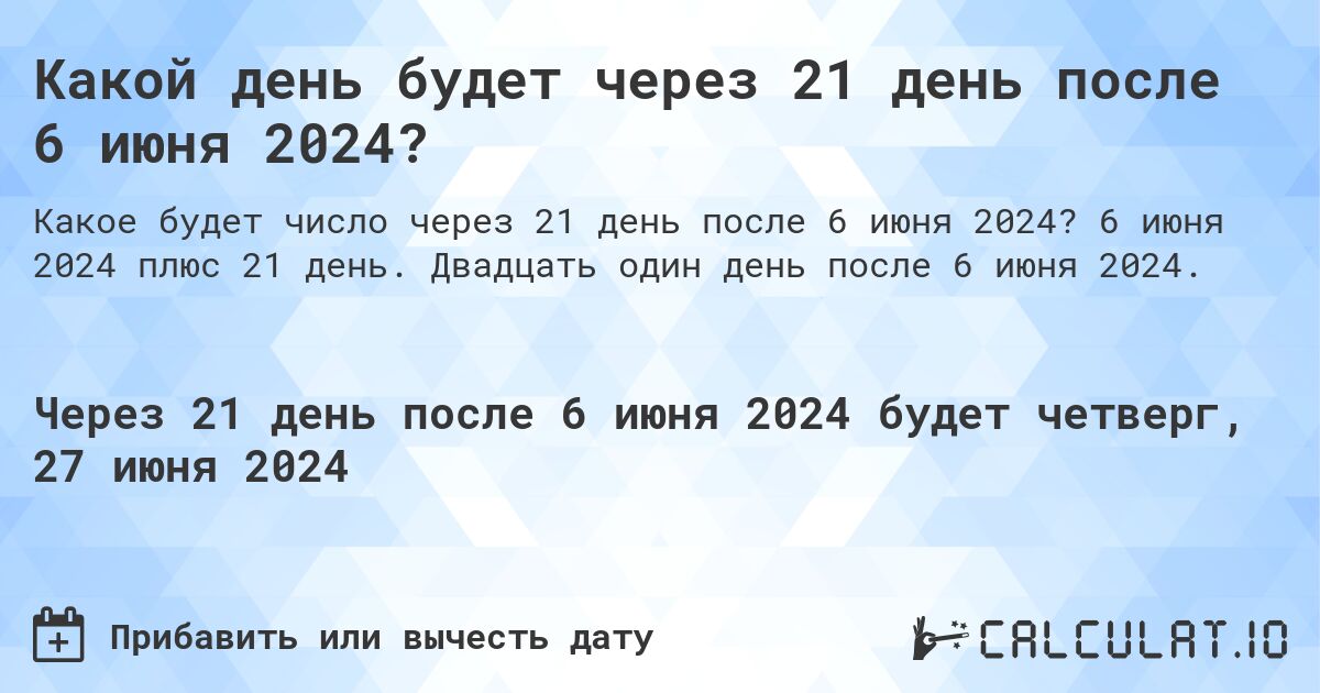 Какой день будет через 21 день после 6 июня 2024?. 6 июня 2024 плюс 21 день. Двадцать один день после 6 июня 2024.