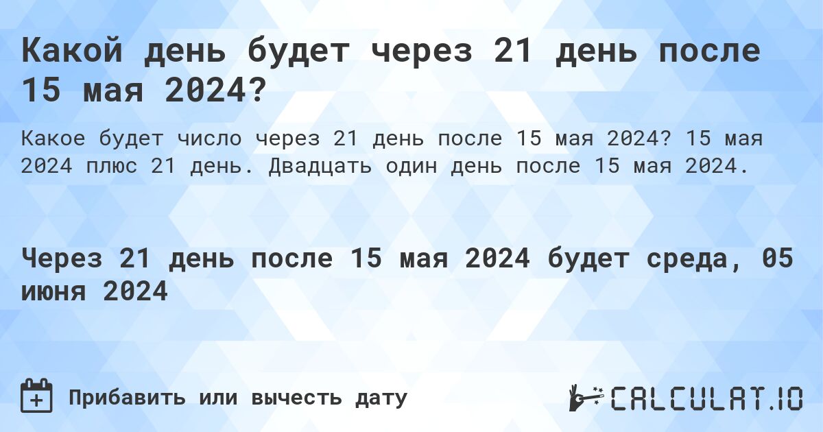 Какой день будет через 21 день после 15 мая 2024?. 15 мая 2024 плюс 21 день. Двадцать один день после 15 мая 2024.