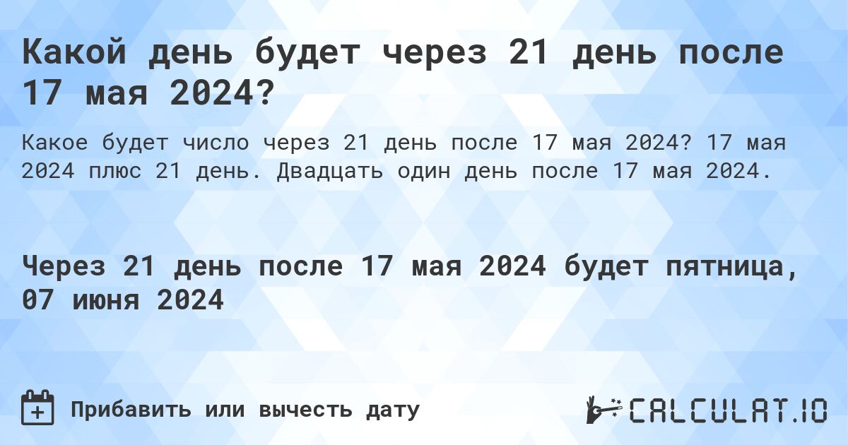 Какой день будет через 21 день после 17 мая 2024?. 17 мая 2024 плюс 21 день. Двадцать один день после 17 мая 2024.