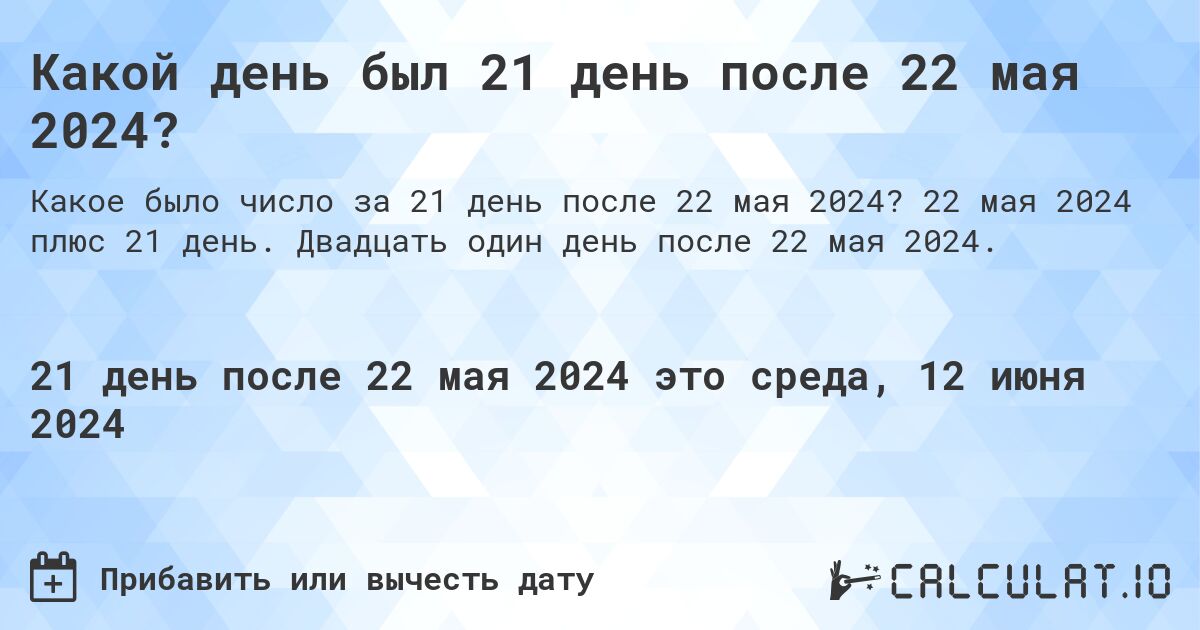 Какой день будет через 21 день после 22 мая 2024?. 22 мая 2024 плюс 21 день. Двадцать один день после 22 мая 2024.