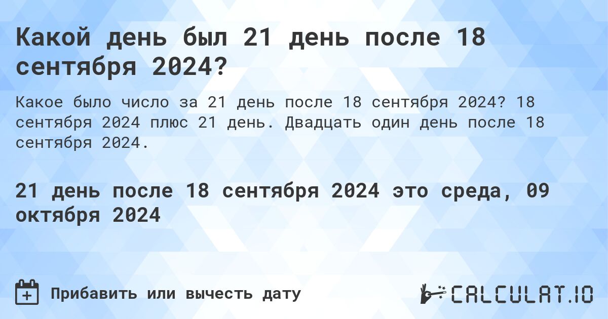 Какой день был 21 день после 18 сентября 2024?. 18 сентября 2024 плюс 21 день. Двадцать один день после 18 сентября 2024.