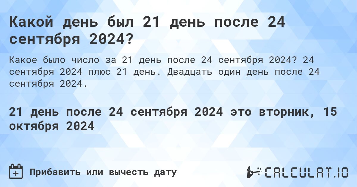 Какой день был 21 день после 24 сентября 2024?. 24 сентября 2024 плюс 21 день. Двадцать один день после 24 сентября 2024.